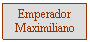 Cuadro de texto: Emperador Maximiliano 